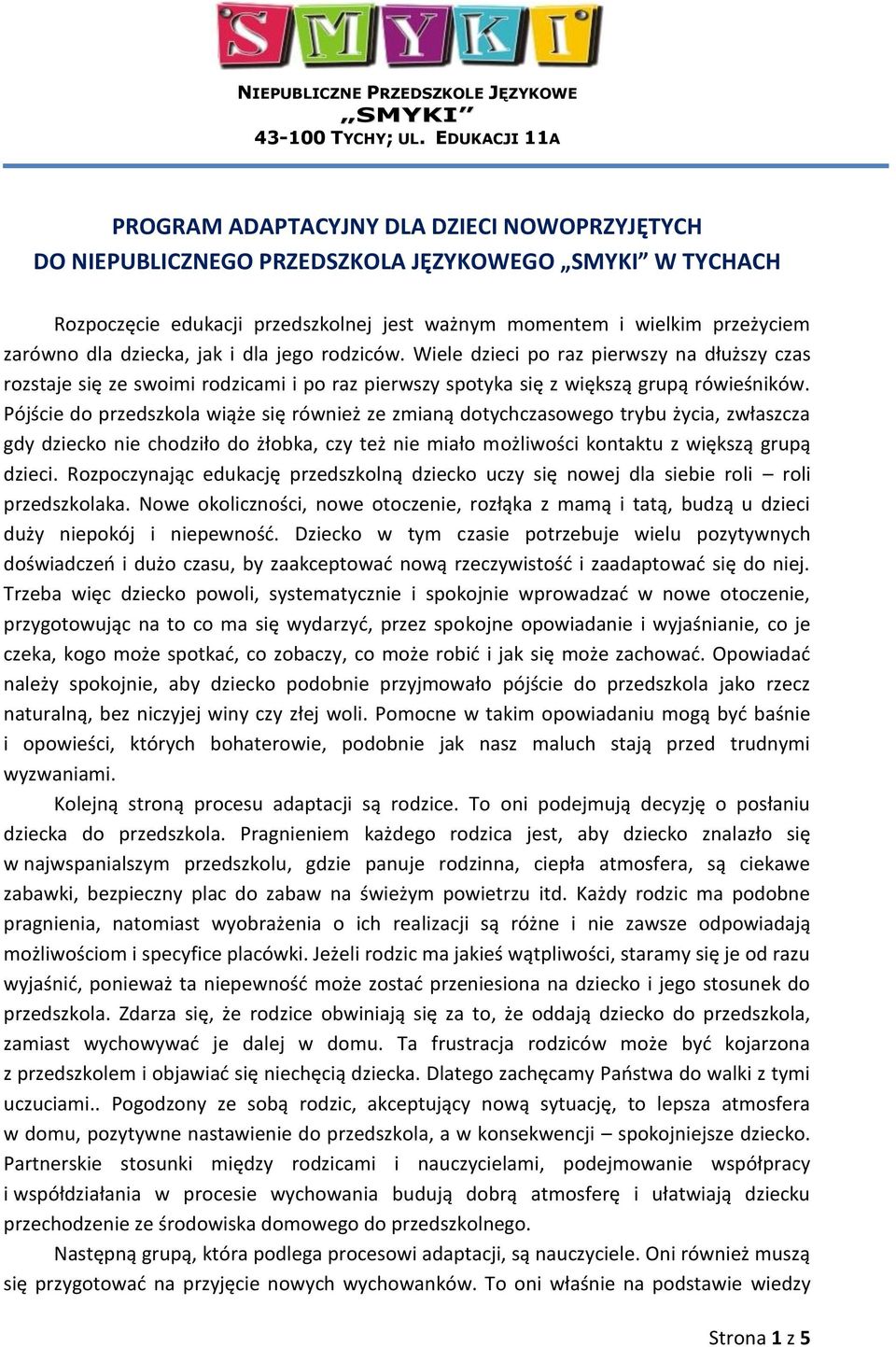 zarówno dla dziecka, jak i dla jego rodziców. Wiele dzieci po raz pierwszy na dłuższy czas rozstaje się ze swoimi rodzicami i po raz pierwszy spotyka się z większą grupą rówieśników.