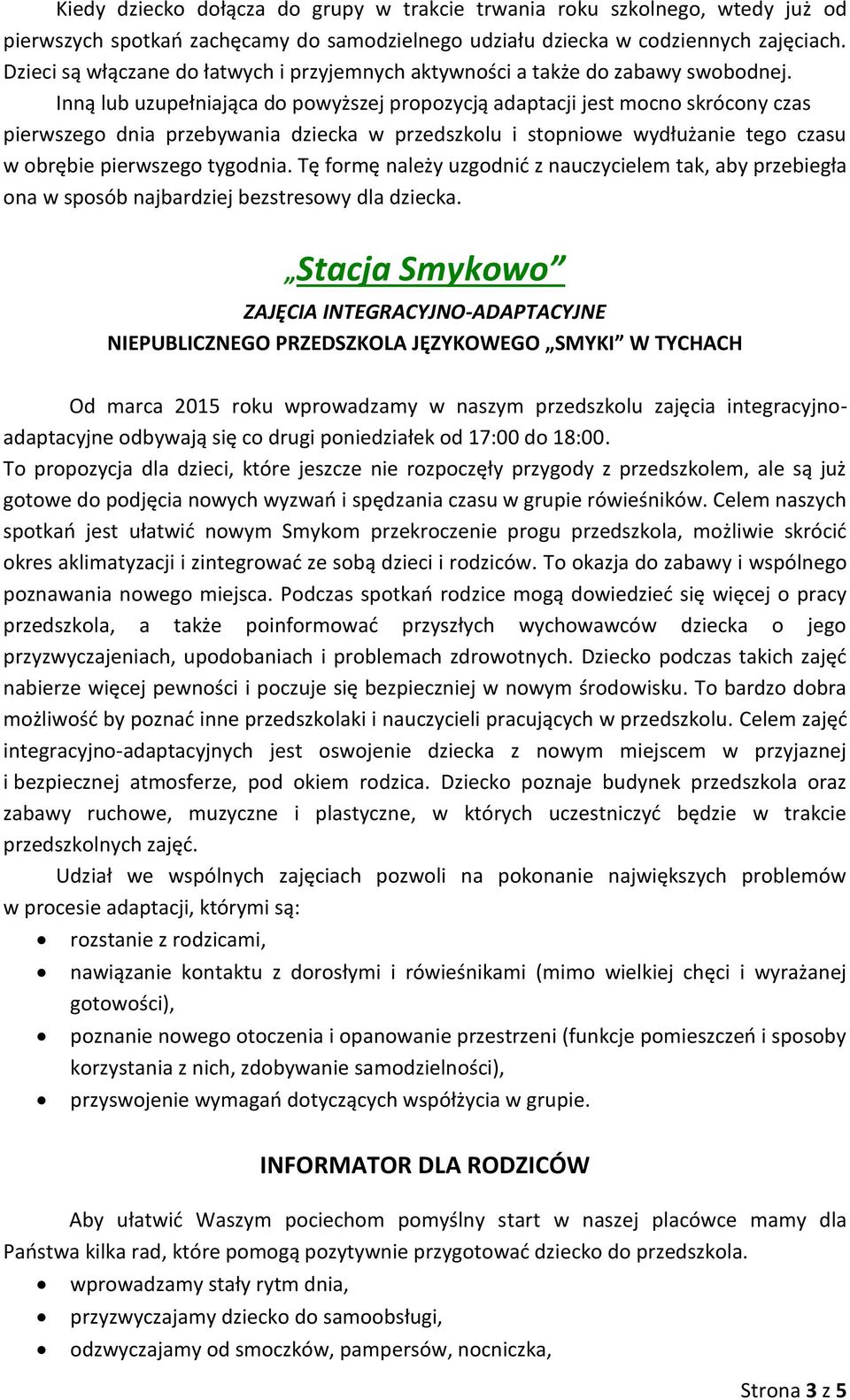 Inną lub uzupełniająca do powyższej propozycją adaptacji jest mocno skrócony czas pierwszego dnia przebywania dziecka w przedszkolu i stopniowe wydłużanie tego czasu w obrębie pierwszego tygodnia.