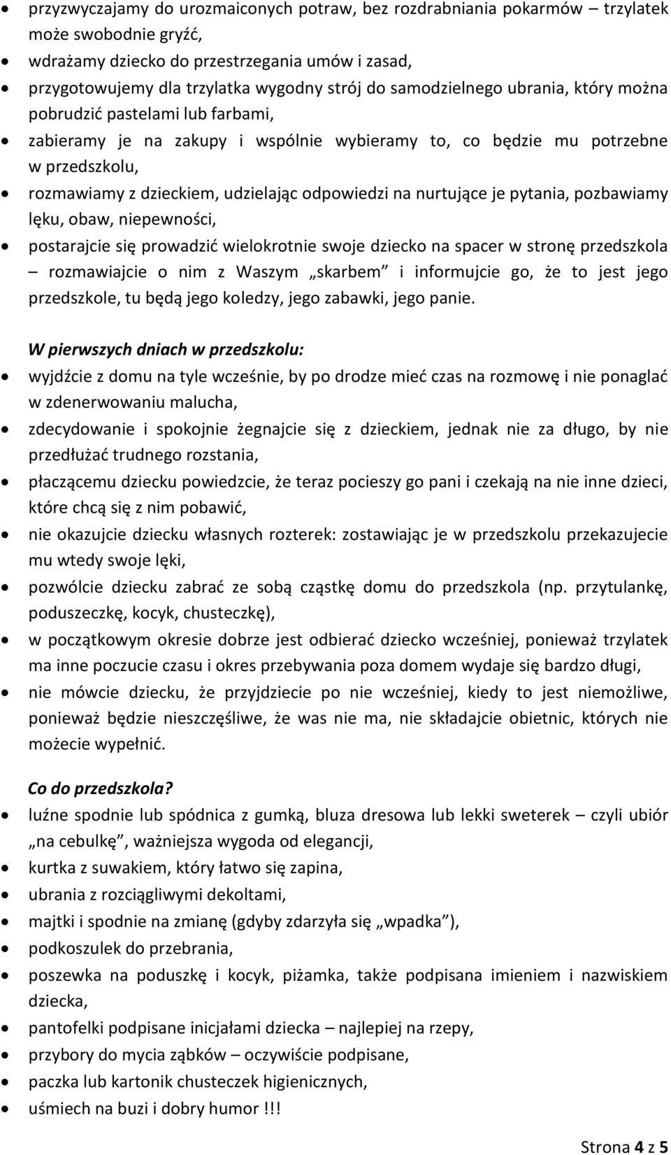 na nurtujące je pytania, pozbawiamy lęku, obaw, niepewności, postarajcie się prowadzić wielokrotnie swoje dziecko na spacer w stronę przedszkola rozmawiajcie o nim z Waszym skarbem i informujcie go,