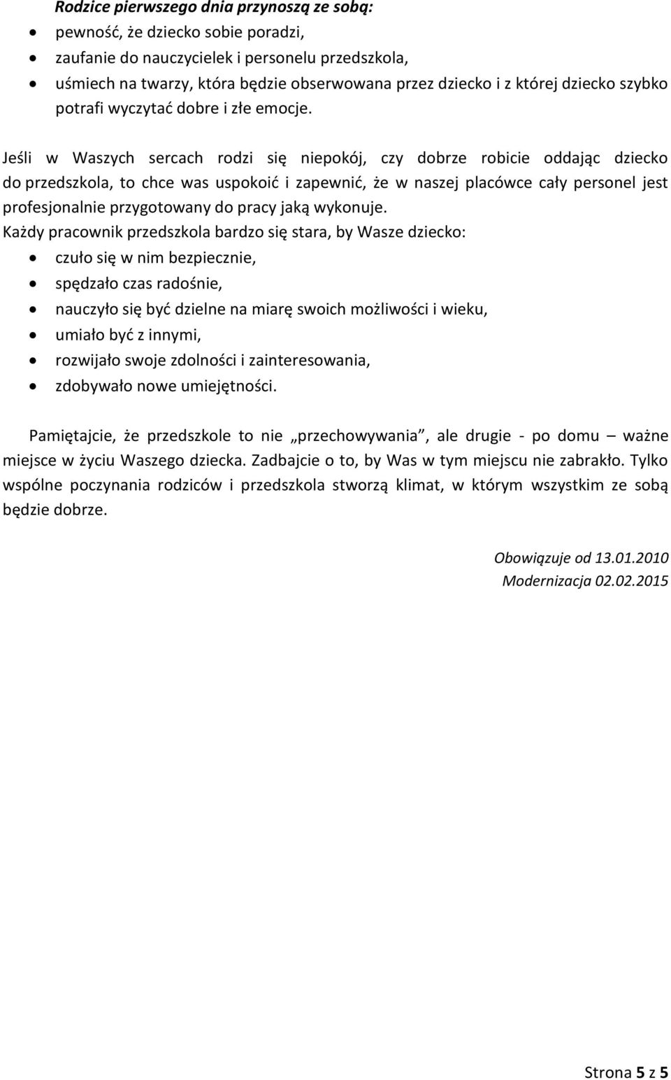 Jeśli w Waszych sercach rodzi się niepokój, czy dobrze robicie oddając dziecko do przedszkola, to chce was uspokoić i zapewnić, że w naszej placówce cały personel jest profesjonalnie przygotowany do