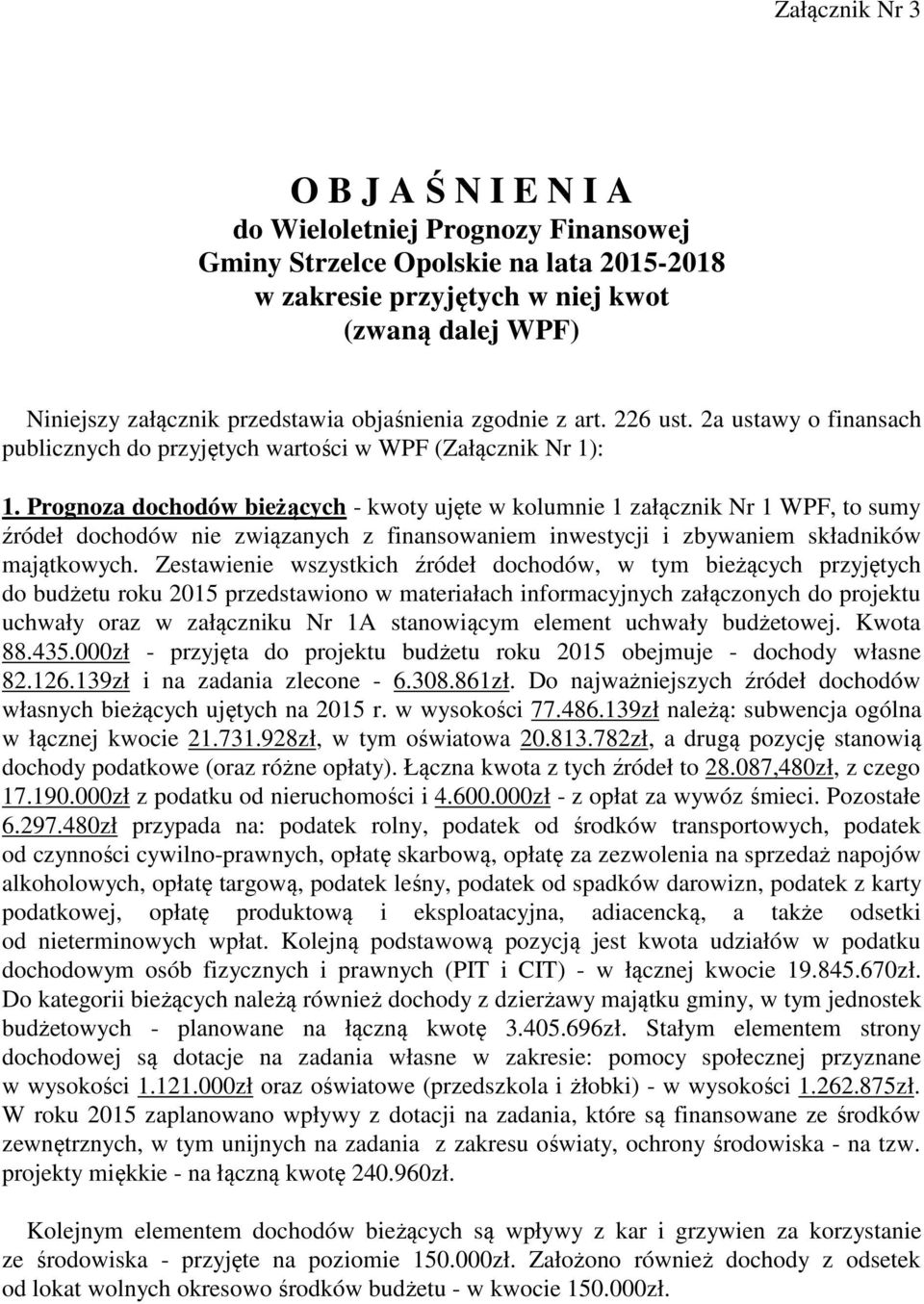 Prognoza dochodów bieżących - kwoty ujęte w kolumnie 1 załącznik Nr 1 WPF, to sumy źródeł dochodów nie związanych z finansowaniem inwestycji i zbywaniem składników majątkowych.