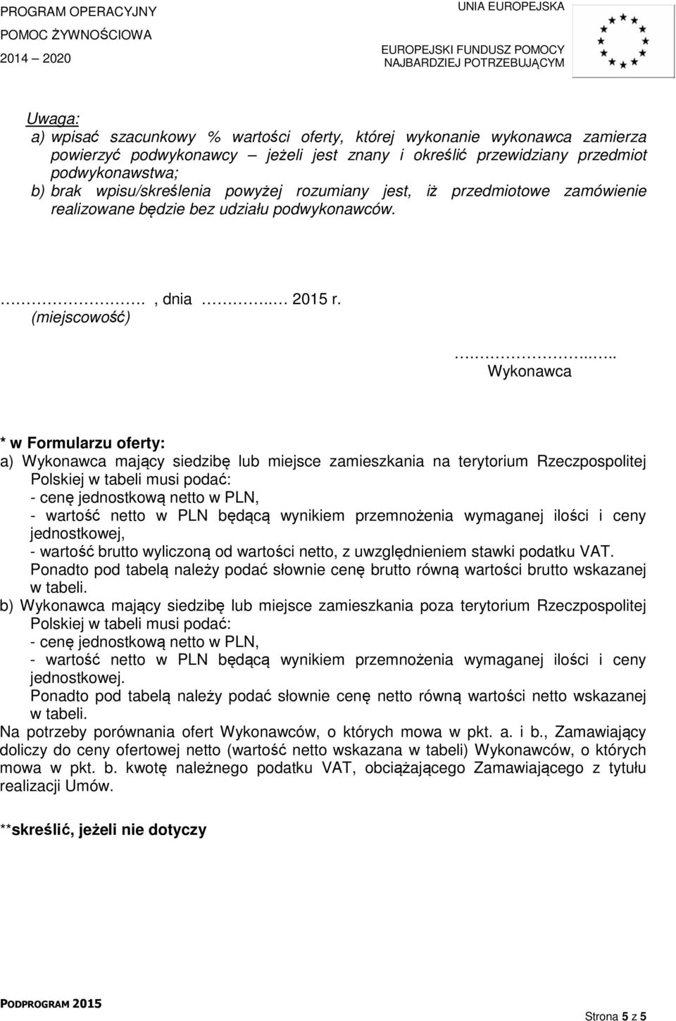 .... Wykonawca * w Formularzu oferty: a) Wykonawca mający siedzibę lub miejsce zamieszkania na terytorium Rzeczpospolitej Polskiej w tabeli musi podać: - cenę jednostkową, - wartość będącą wynikiem