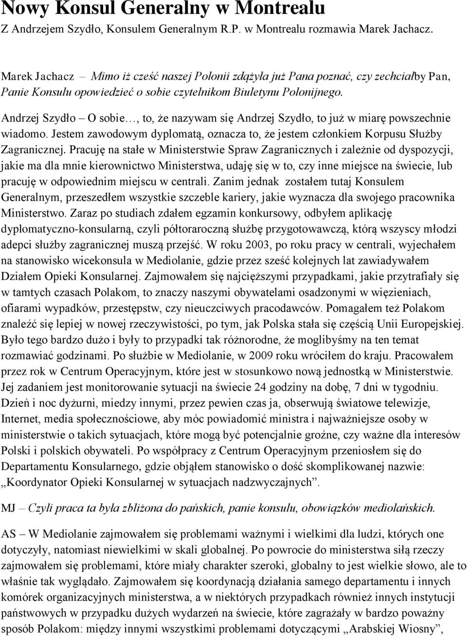 Andrzej Szydło O sobie, to, że nazywam się Andrzej Szydło, to już w miarę powszechnie wiadomo. Jestem zawodowym dyplomatą, oznacza to, że jestem członkiem Korpusu Służby Zagranicznej.