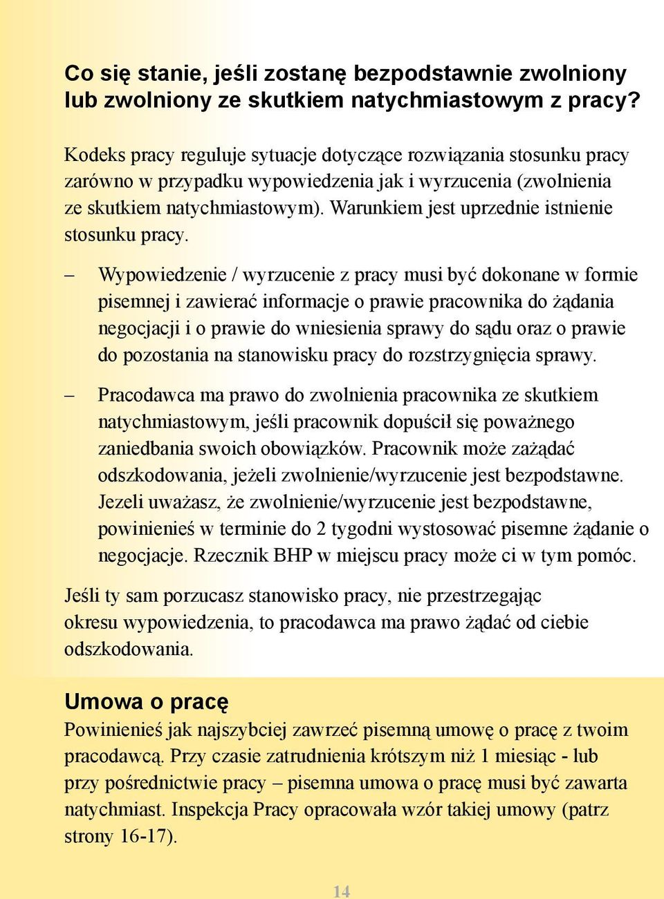 Warunkiem jest uprzednie istnienie stosunku pracy.