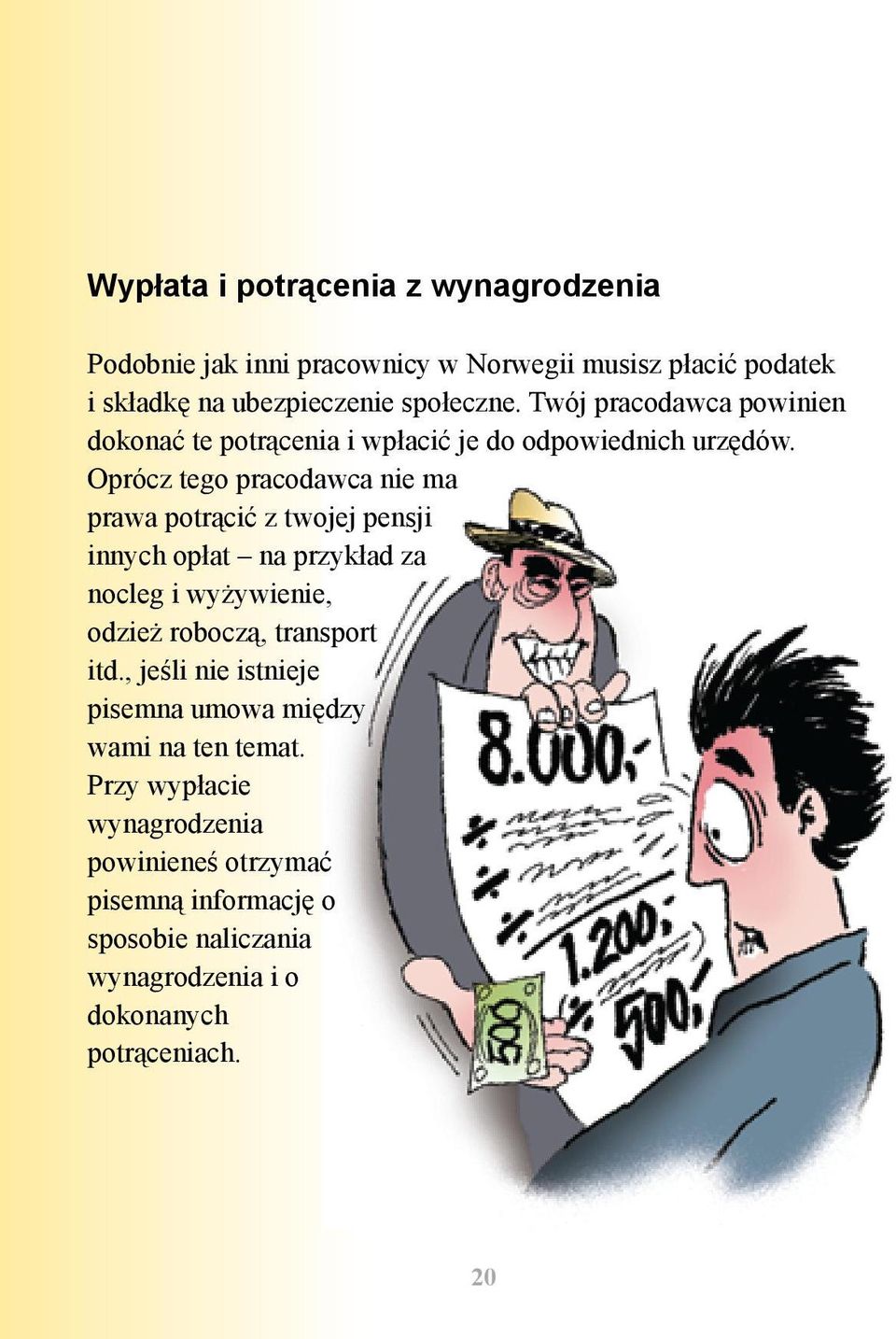 Oprócz tego pracodawca nie ma prawa potrącić z twojej pensji innych opłat na przykład za nocleg i wyżywienie, odzież roboczą, transport itd.
