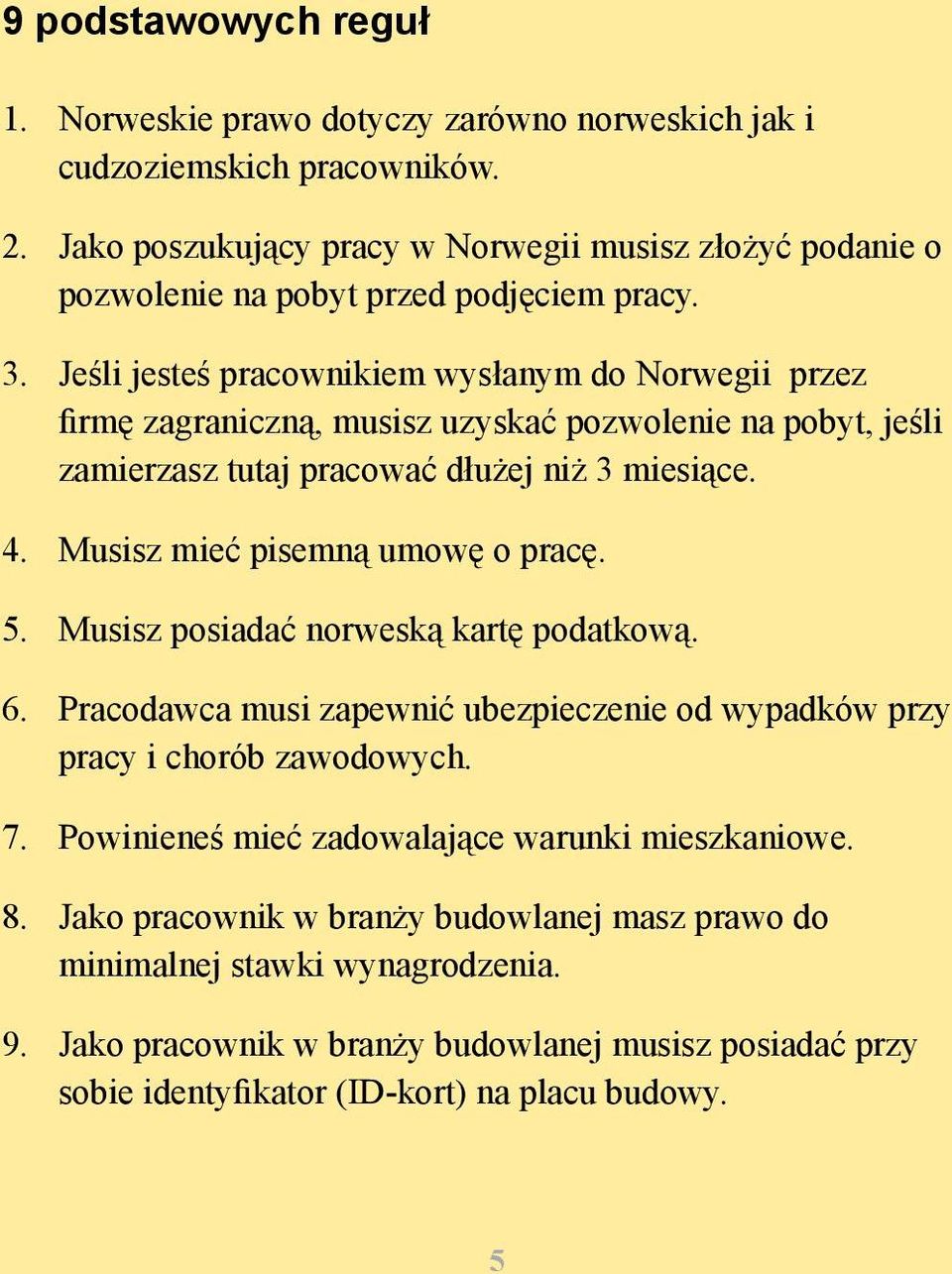 Jeśli jesteś pracownikiem wysłanym do Norwegii przez firmę zagraniczną, musisz uzyskać pozwolenie na pobyt, jeśli zamierzasz tutaj pracować dłużej niż 3 miesiące. 4.