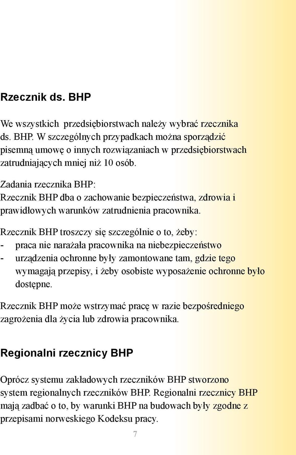 Rzecznik BHP troszczy się szczególnie o to, żeby: - praca nie narażała pracownika na niebezpieczeństwo - urządzenia ochronne były zamontowane tam, gdzie tego wymagają przepisy, i żeby osobiste