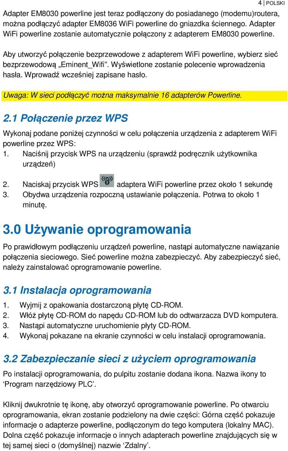 Wyświetlone zostanie polecenie wprowadzenia hasła. Wprowadź wcześniej zapisane hasło. Uwaga: W sieci podłączyć można maksymalnie 16 adapterów Powerline. 2.