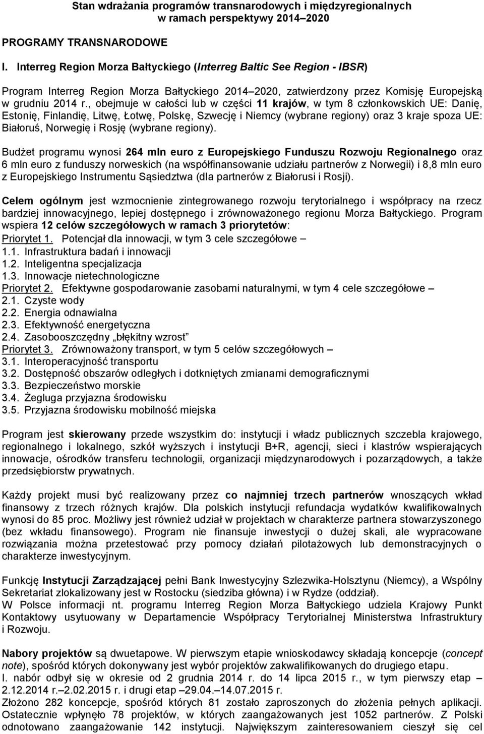 , obejmuje w całości lub w części 11 krajów, w tym 8 członkowskich UE: Danię, Estonię, Finlandię, Litwę, Łotwę, Polskę, Szwecję i Niemcy (wybrane regiony) oraz 3 kraje spoza UE: Białoruś, Norwegię i