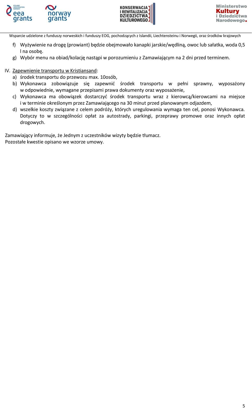 10osób, b) Wykonawca zobowiązuje się zapewnić środek transportu w pełni sprawny, wyposażony w odpowiednie, wymagane przepisami prawa dokumenty oraz wyposażenie, c) Wykonawca ma obowiązek dostarczyć