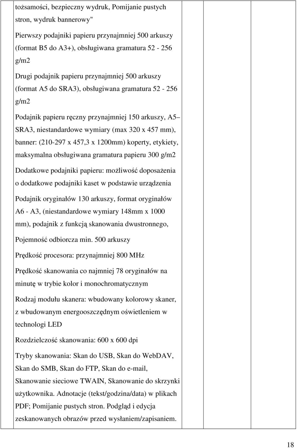 (210-297 x 457,3 x 1200mm) koperty, etykiety, maksymalna obsługiwana gramatura papieru 300 g/m2 Dodatkowe podajniki papieru: możliwość doposażenia o dodatkowe podajniki kaset w podstawie urządzenia