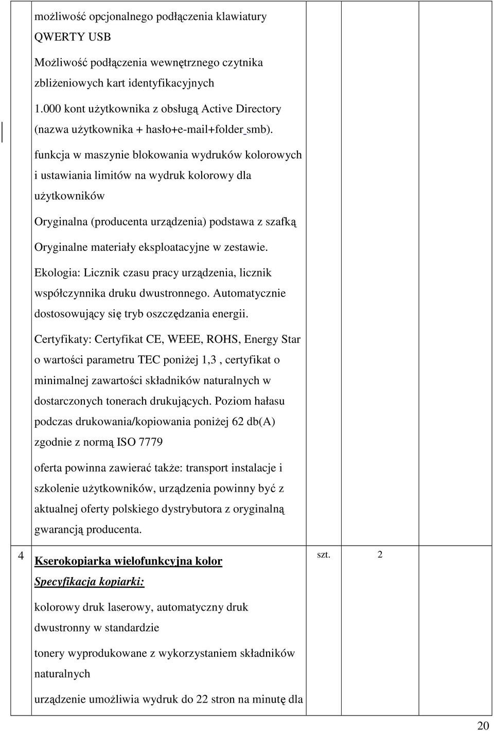 funkcja w maszynie blokowania wydruków kolorowych i ustawiania limitów na wydruk kolorowy dla użytkowników Oryginalna (producenta urządzenia) podstawa z szafką Oryginalne materiały eksploatacyjne w