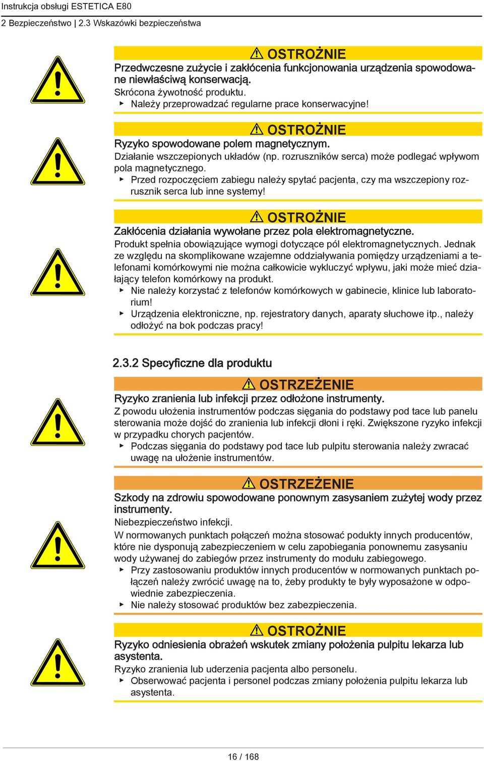 Przed rozpoczęciem zabiegu należy spytać pacjenta, czy ma wszczepiony rozrusznik serca lub inne systemy! OSTROŻNIE Zakłócenia działania wywołane przez pola elektromagnetyczne.