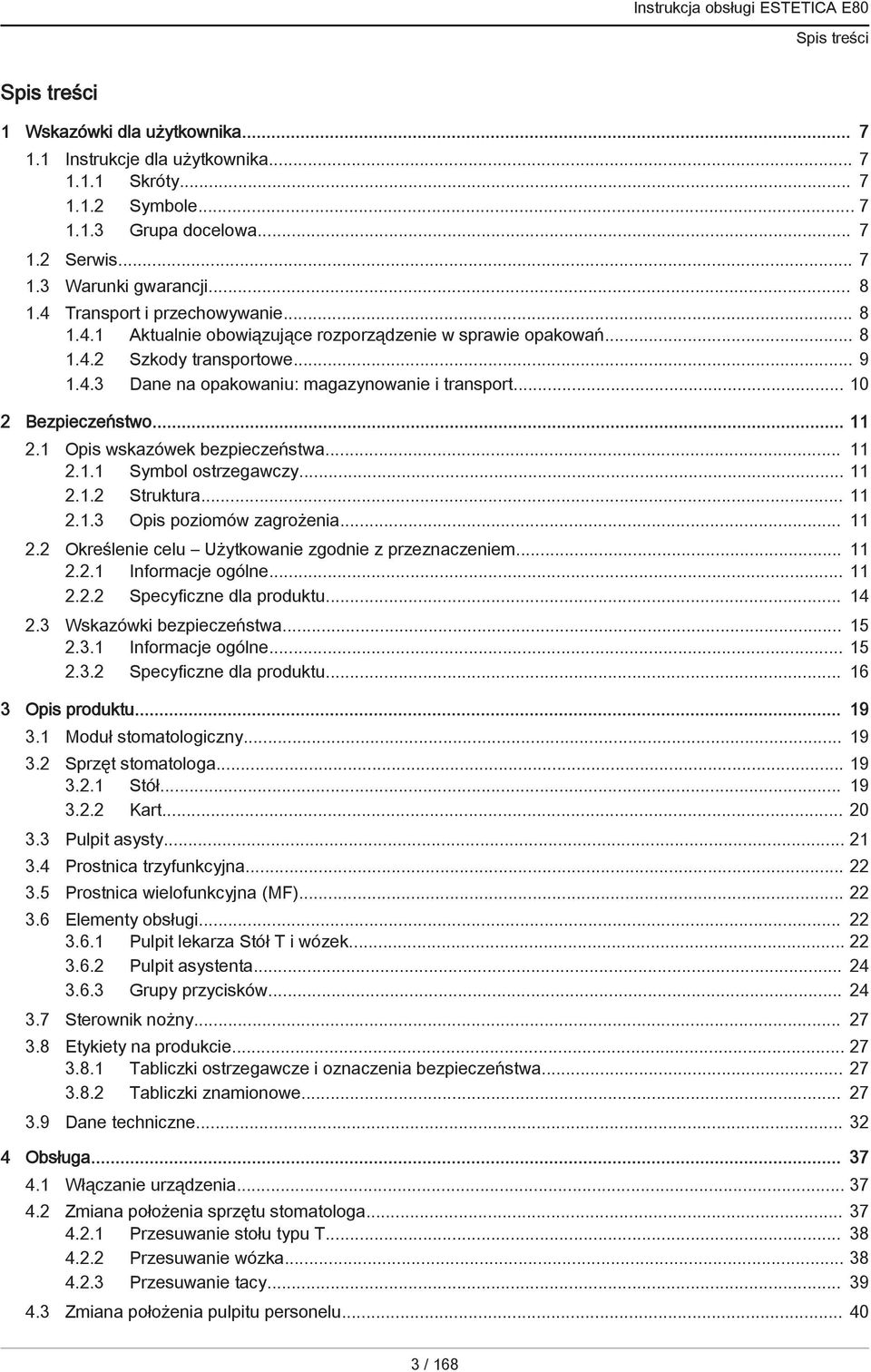 .. 10 2 Bezpieczeństwo... 11 2.1 Opis wskazówek bezpieczeństwa... 11 2.1.1 Symbol ostrzegawczy... 11 2.1.2 Struktura... 11 2.1.3 Opis poziomów zagrożenia... 11 2.2 Określenie celu Użytkowanie zgodnie z przeznaczeniem.