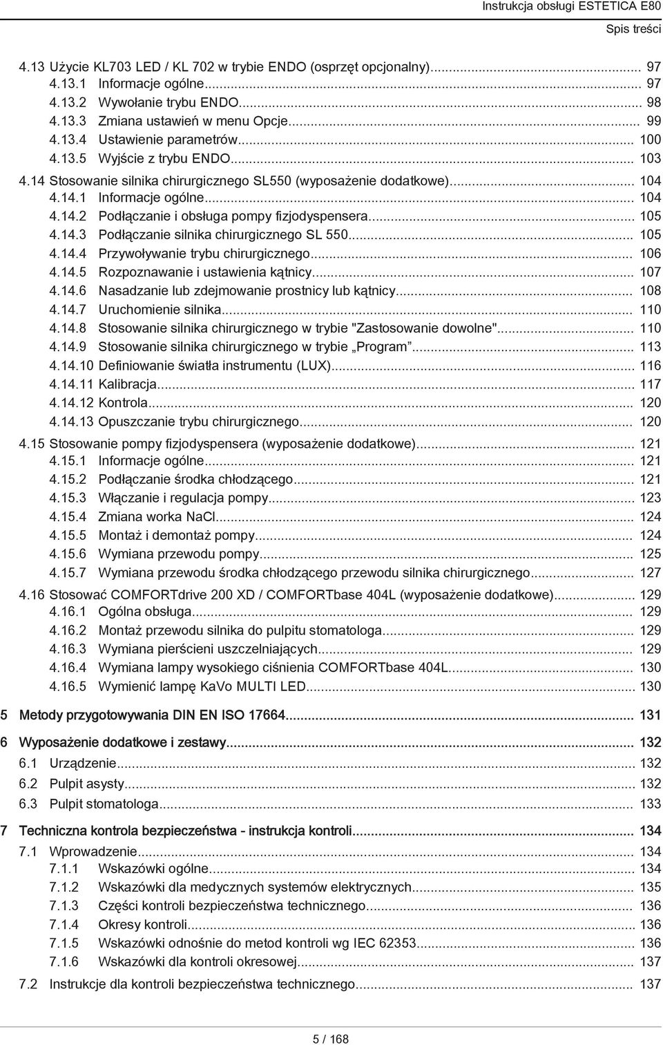 .. 105 4.14.3 Podłączanie silnika chirurgicznego SL 550... 105 4.14.4 Przywoływanie trybu chirurgicznego... 106 4.14.5 Rozpoznawanie i ustawienia kątnicy... 107 4.14.6 Nasadzanie lub zdejmowanie prostnicy lub kątnicy.