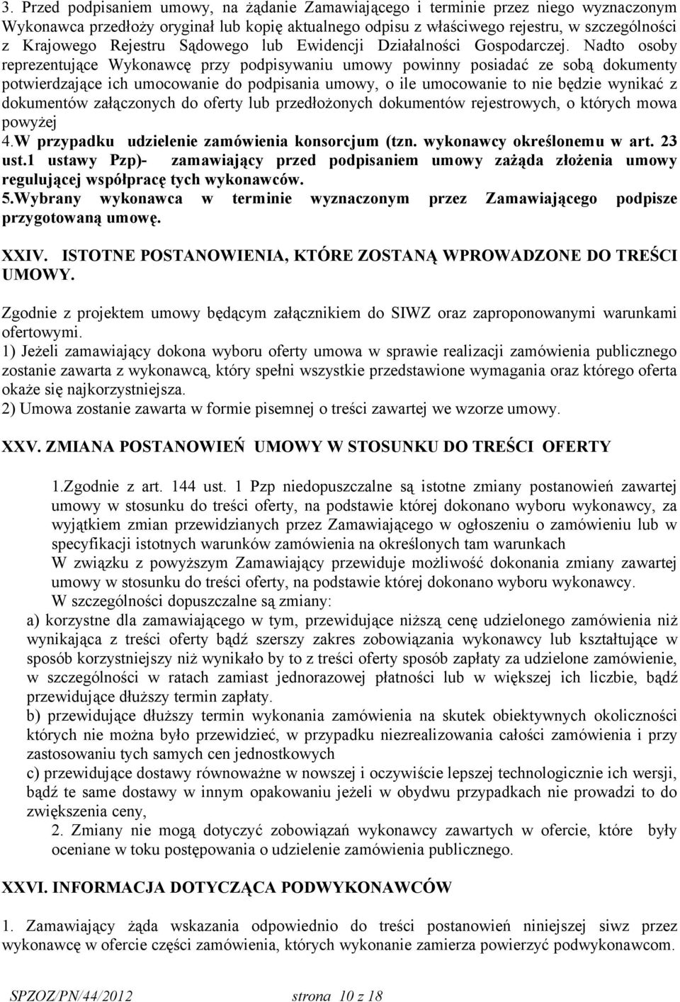 Nadto osoby reprezentujące Wykonawcę przy podpisywaniu umowy powinny posiadać ze sobą dokumenty potwierdzające ich umocowanie do podpisania umowy, o ile umocowanie to nie będzie wynikać z dokumentów