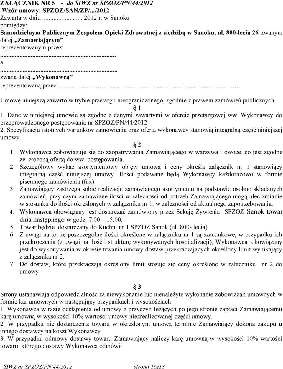 .. zwaną dalej Wykonawcą reprezentowaną przez:... Umowę niniejszą zawarto w trybie przetargu nieograniczonego, zgodnie z prawem zamówień publicznych. 1 1.