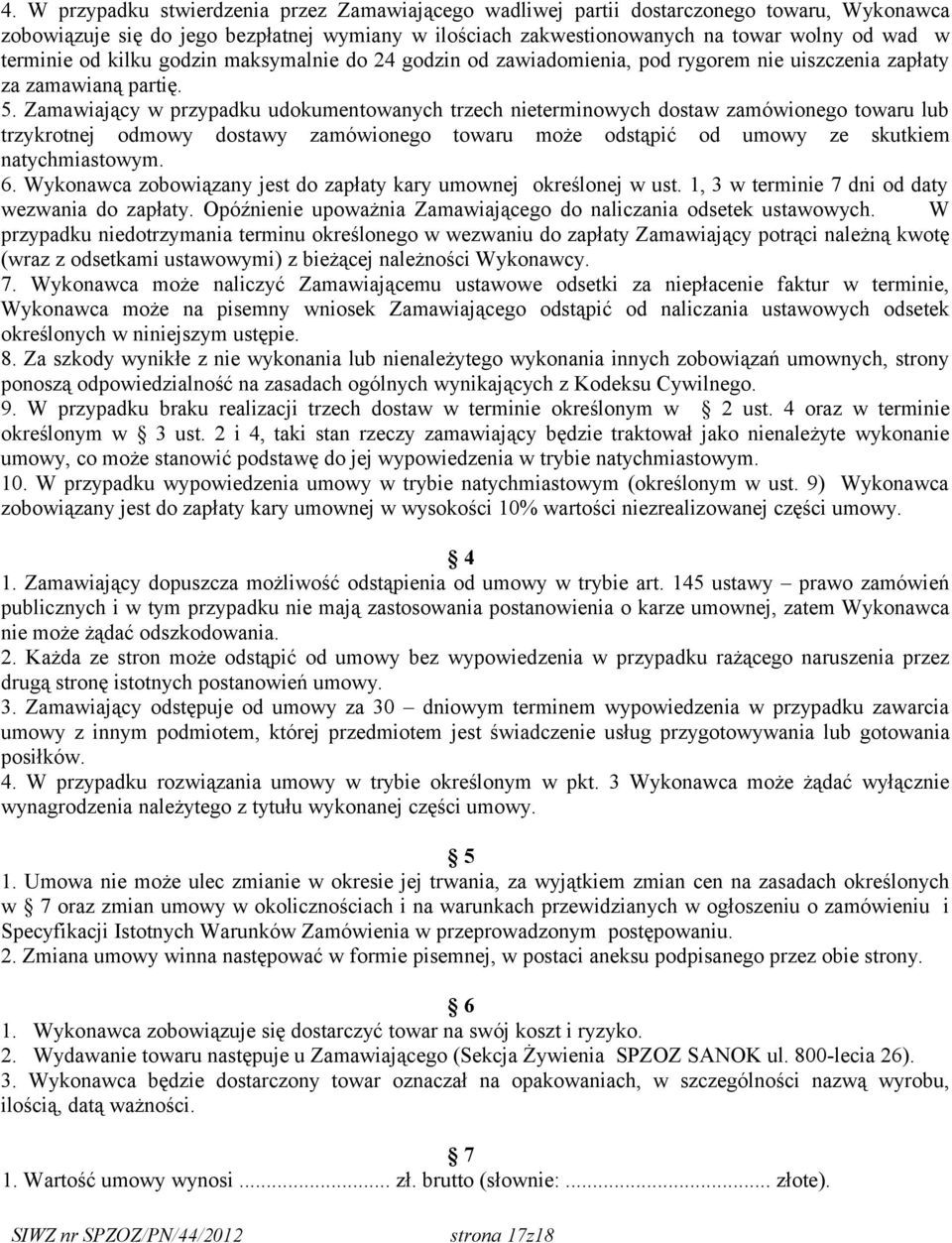 Zamawiający w przypadku udokumentowanych trzech nieterminowych dostaw zamówionego towaru lub trzykrotnej odmowy dostawy zamówionego towaru może odstąpić od umowy ze skutkiem natychmiastowym. 6.