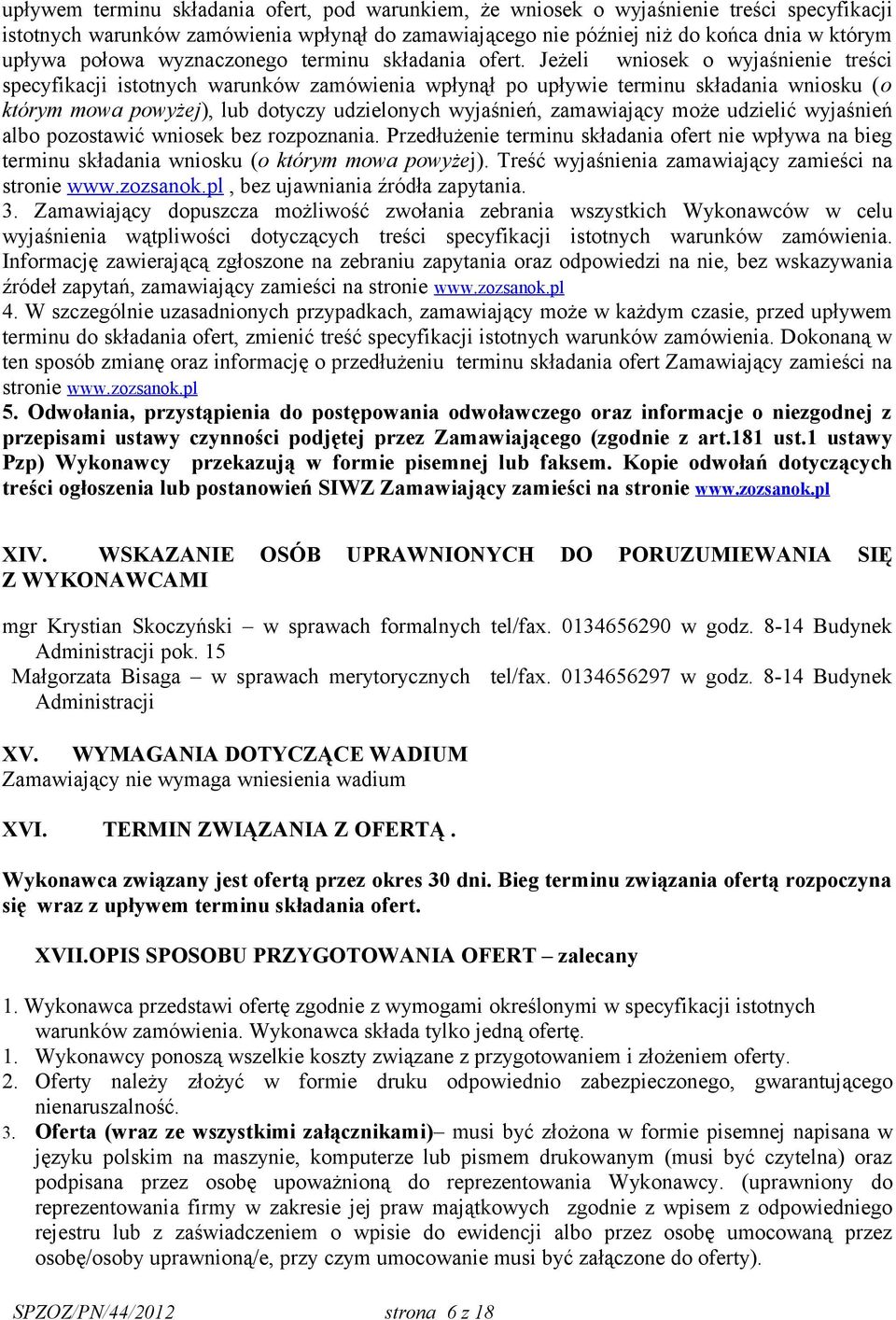 Jeżeli wniosek o wyjaśnienie treści specyfikacji istotnych warunków zamówienia wpłynął po upływie terminu składania wniosku (o którym mowa powyżej), lub dotyczy udzielonych wyjaśnień, zamawiający