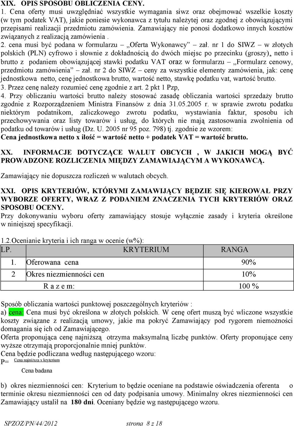 realizacji przedmiotu zamówienia. Zamawiający nie ponosi dodatkowo innych kosztów związanych z realizacją zamówienia. 2. cena musi być podana w formularzu Oferta Wykonawcy zał.