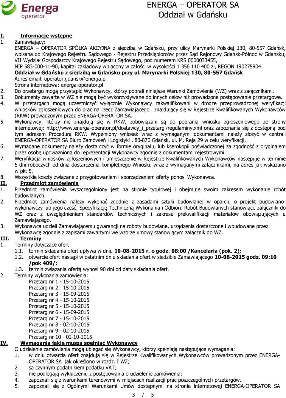 Rejonowy Gdańsk-Północ w Gdańsku, VII Wydział Gospodarczy Krajowego Rejestru Sądowego, pod numerem KRS 0000033455, NIP 583-000-11-90, kapitał zakładowy wpłacony w całości w wysokości 1 356 110 400