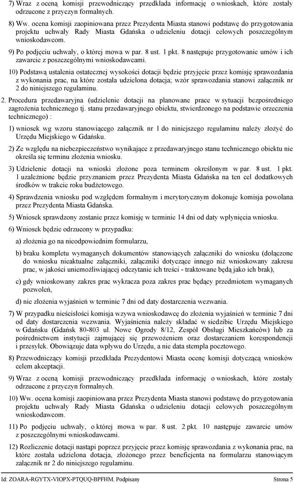 9) Po podjęciu uchwały, o której mowa w par. 8 ust. 1 pkt. 8 następuje przygotowanie umów i ich zawarcie z poszczególnymi wnioskodawcami.