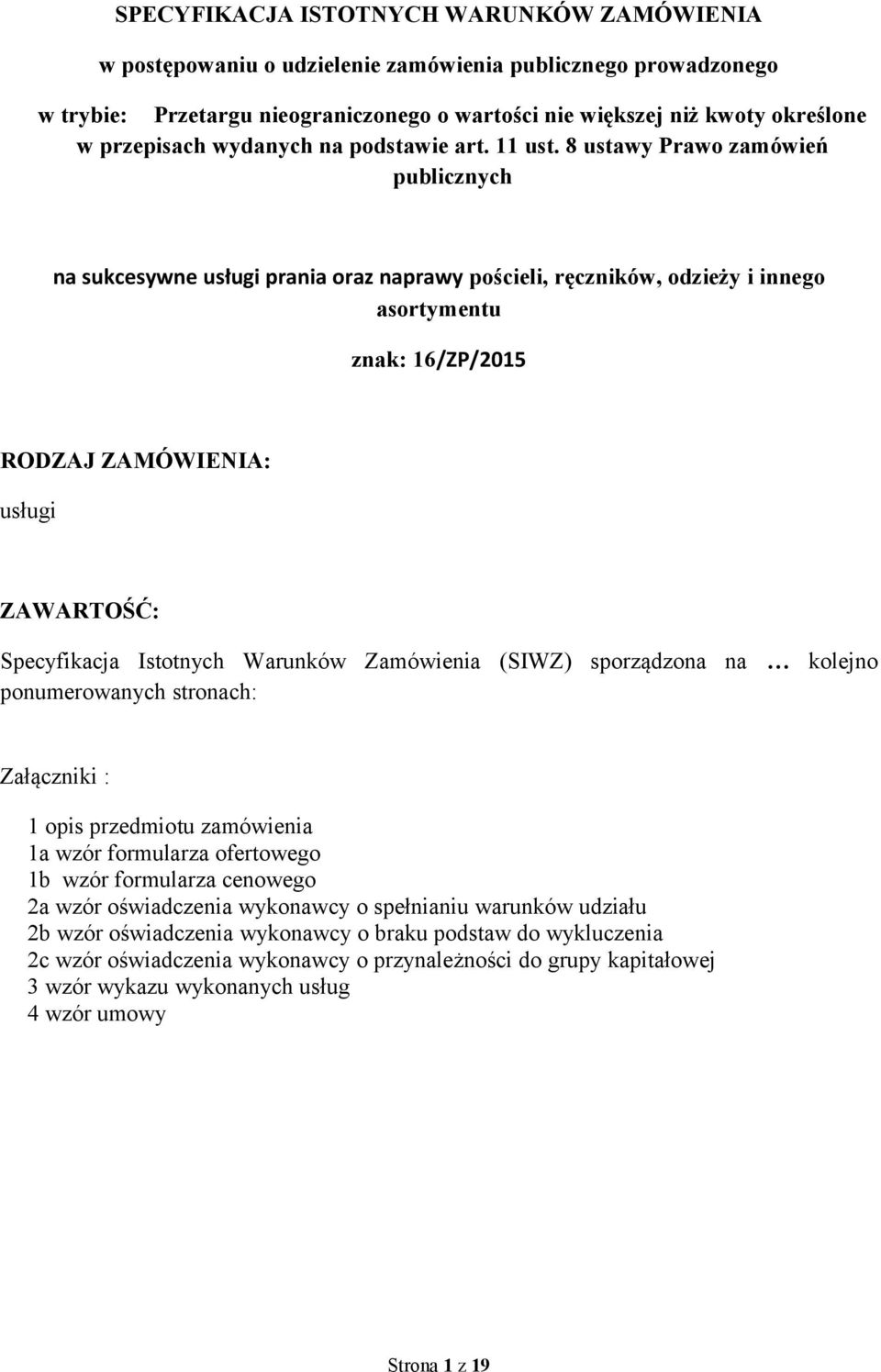 8 ustawy Prawo zamówień publicznych na sukcesywne usługi prania oraz naprawy pościeli, ręczników, odzieży i innego asortymentu znak: 16/ZP/2015 RODZAJ ZAMÓWIENIA: usługi ZAWARTOŚĆ: Specyfikacja
