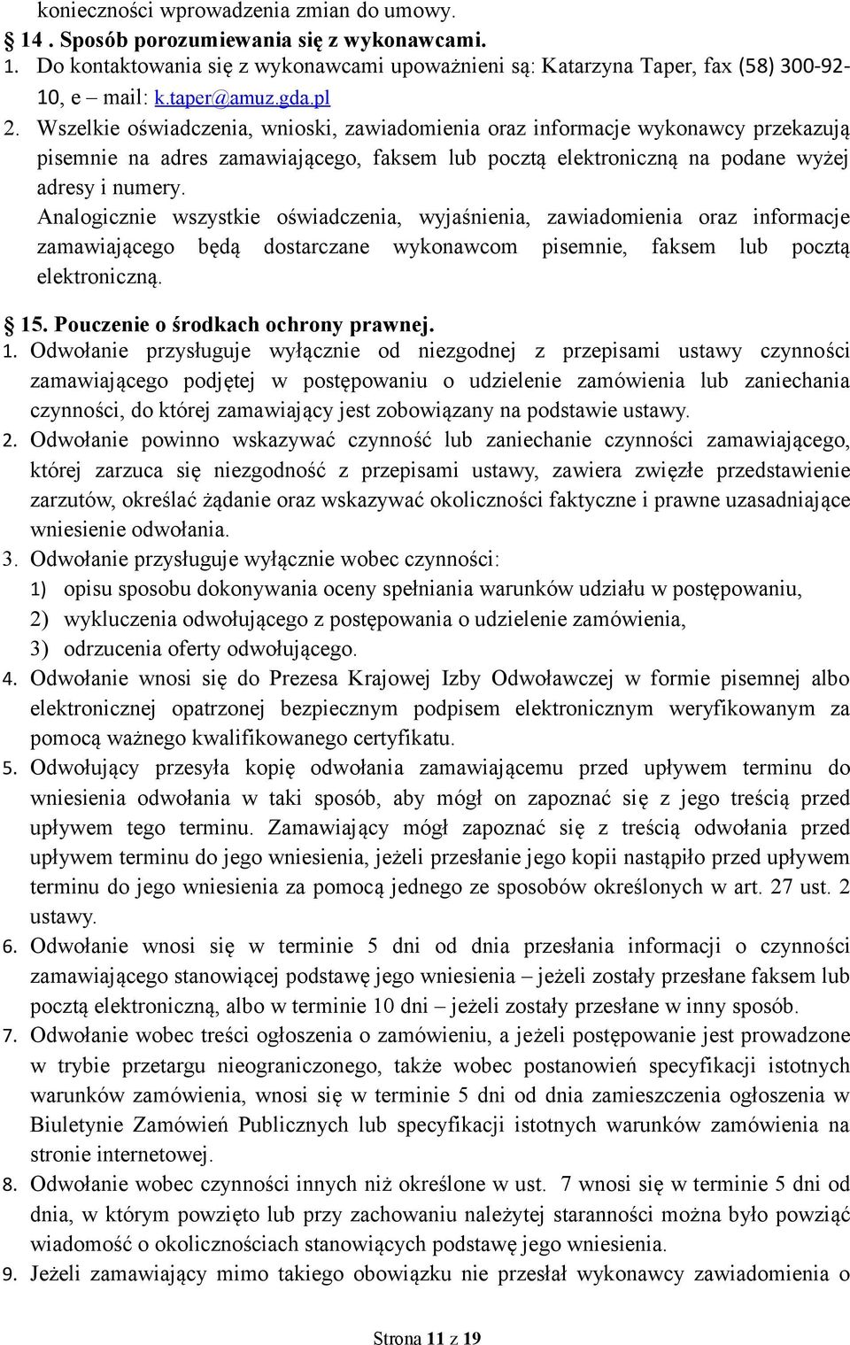 Analogicznie wszystkie oświadczenia, wyjaśnienia, zawiadomienia oraz informacje zamawiającego będą dostarczane wykonawcom pisemnie, faksem lub pocztą elektroniczną. 15.