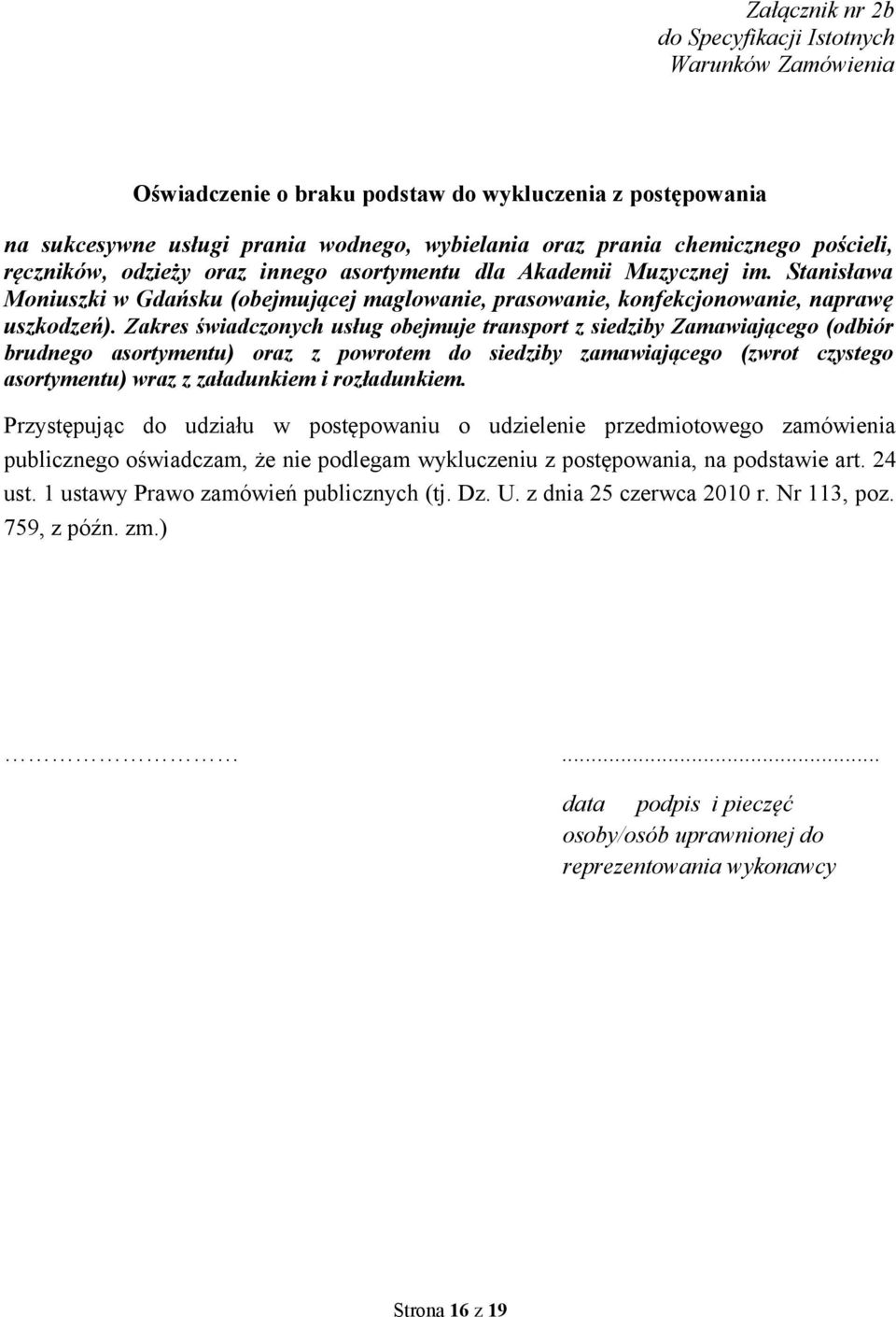 Zakres świadczonych usług obejmuje transport z siedziby Zamawiającego (odbiór brudnego asortymentu) oraz z powrotem do siedziby zamawiającego (zwrot czystego asortymentu) wraz z załadunkiem i