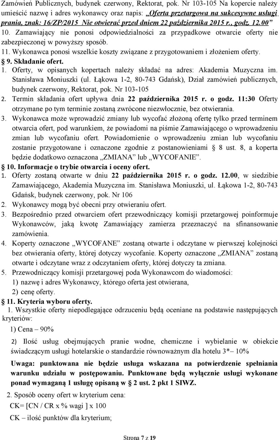 00 10. Zamawiający nie ponosi odpowiedzialności za przypadkowe otwarcie oferty nie zabezpieczonej w powyższy sposób. 11. Wykonawca ponosi wszelkie koszty związane z przygotowaniem i złożeniem oferty.