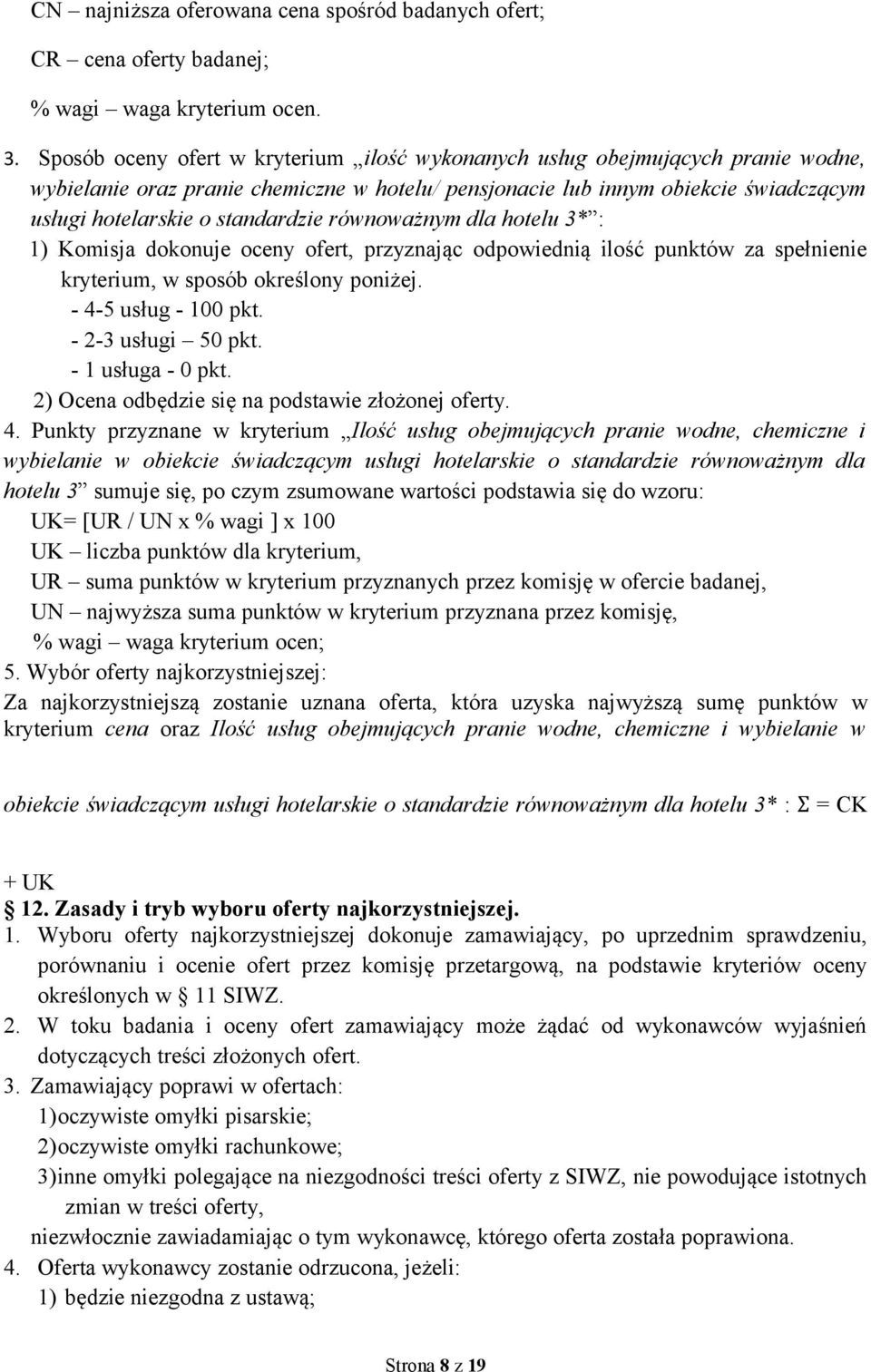 równoważnym dla hotelu 3* : 1) Komisja dokonuje oceny ofert, przyznając odpowiednią ilość punktów za spełnienie kryterium, w sposób określony poniżej. - 4-5 usług - 100 pkt. - 2-3 usługi 50 pkt.