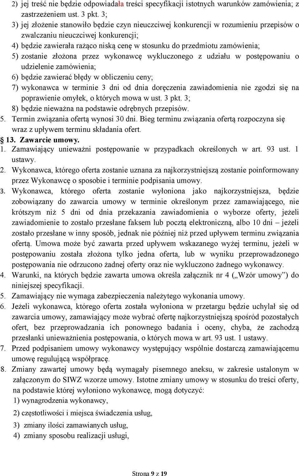 zamówienia; 5) zostanie złożona przez wykonawcę wykluczonego z udziału w postępowaniu o udzielenie zamówienia; 6) będzie zawierać błędy w obliczeniu ceny; 7) wykonawca w terminie 3 dni od dnia