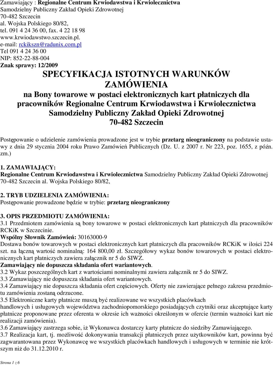 pl Tel 091 4 24 36 00 NIP: 852-22-88-004 Znak sprawy: 12/2009 SPECYFIKACJA ISTOTNYCH WARUNKÓW ZAMÓWIENIA na Bony towarowe w postaci elektronicznych kart płatniczych dla pracowników Regionalne Centrum