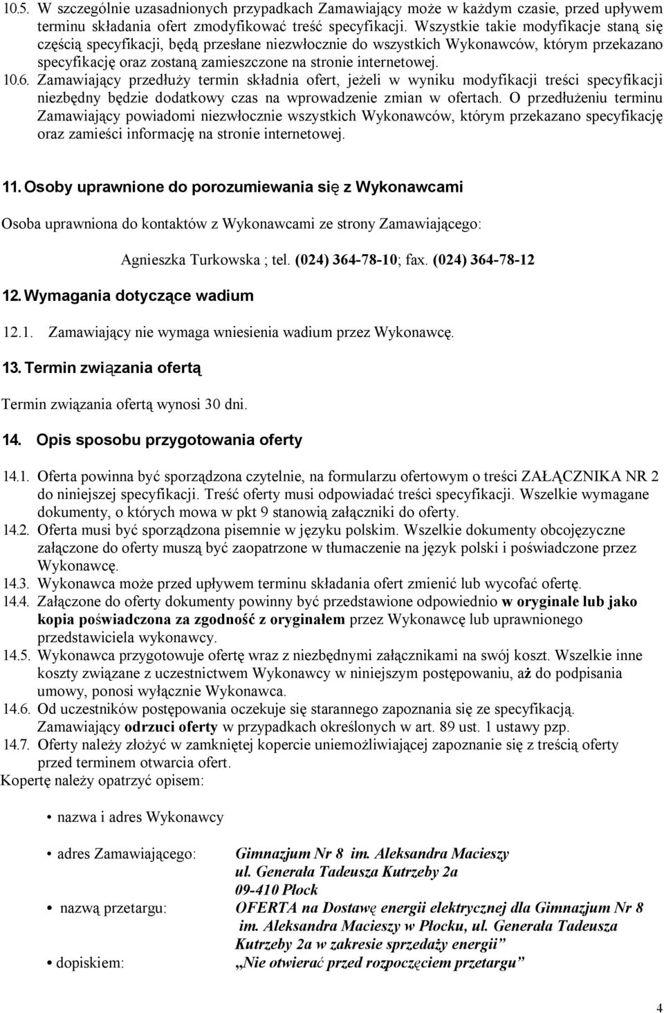 6. Zamawiający przedłuży termin składnia ofert, jeżeli w wyniku modyfikacji treści specyfikacji niezbędny będzie dodatkowy czas na wprowadzenie zmian w ofertach.