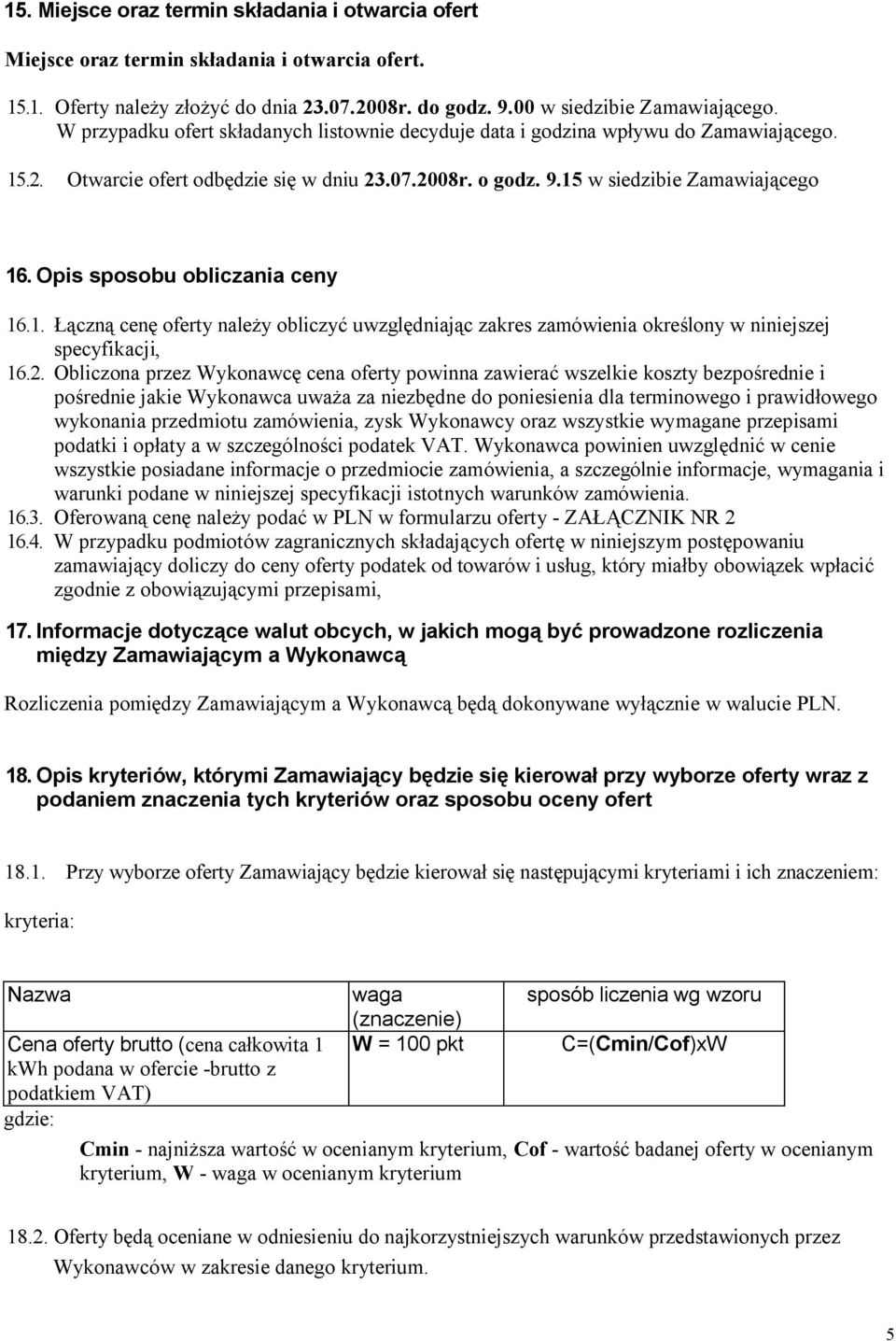 Opis sposobu obliczania ceny 16.1. Łączną cenę oferty należy obliczyć uwzględniając zakres zamówienia określony w niniejszej specyfikacji, 16.2.