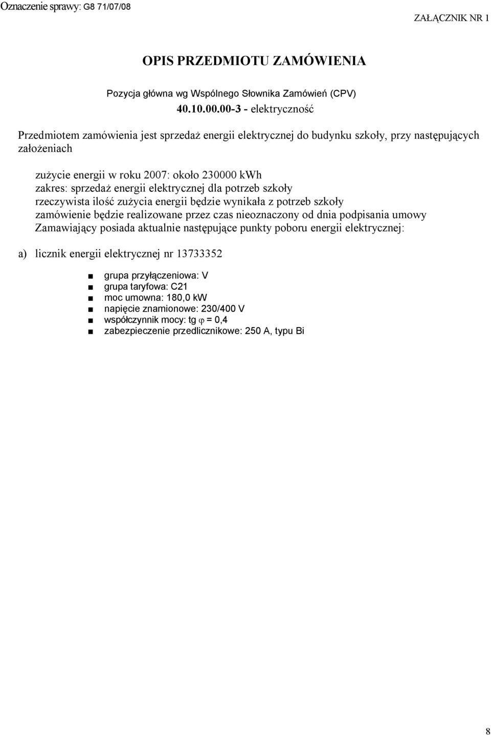 elektrycznej dla potrzeb szkoły rzeczywista ilość zużycia energii będzie wynikała z potrzeb szkoły zamówienie będzie realizowane przez czas nieoznaczony od dnia podpisania umowy Zamawiający posiada