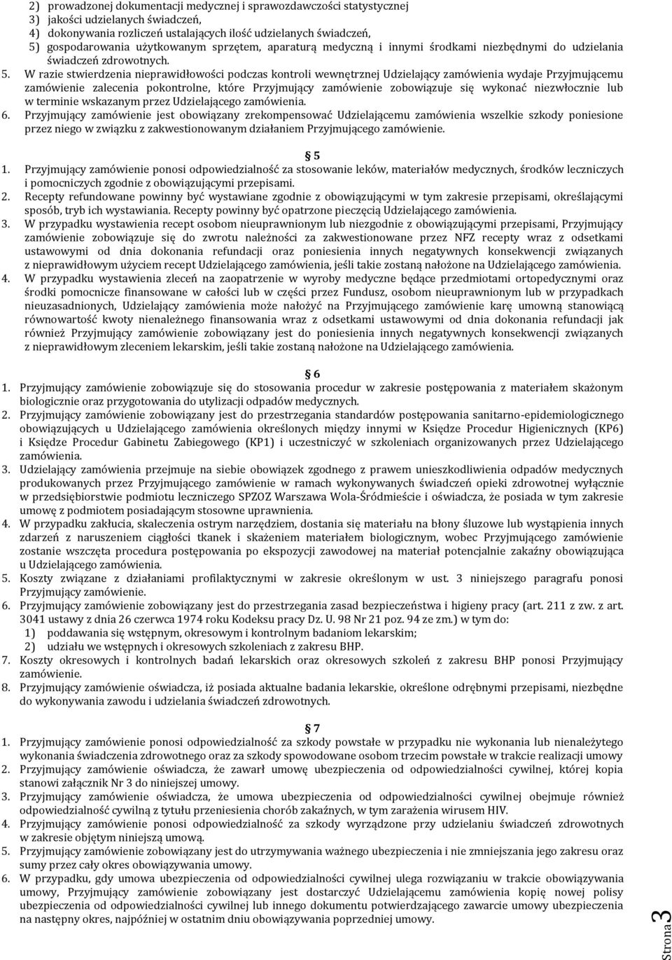 W razie stwierdzenia nieprawidłowości podczas kontroli wewnętrznej Udzielający zamówienia wydaje Przyjmującemu zamówienie zalecenia pokontrolne, które Przyjmujący zamówienie zobowiązuje się wykonać