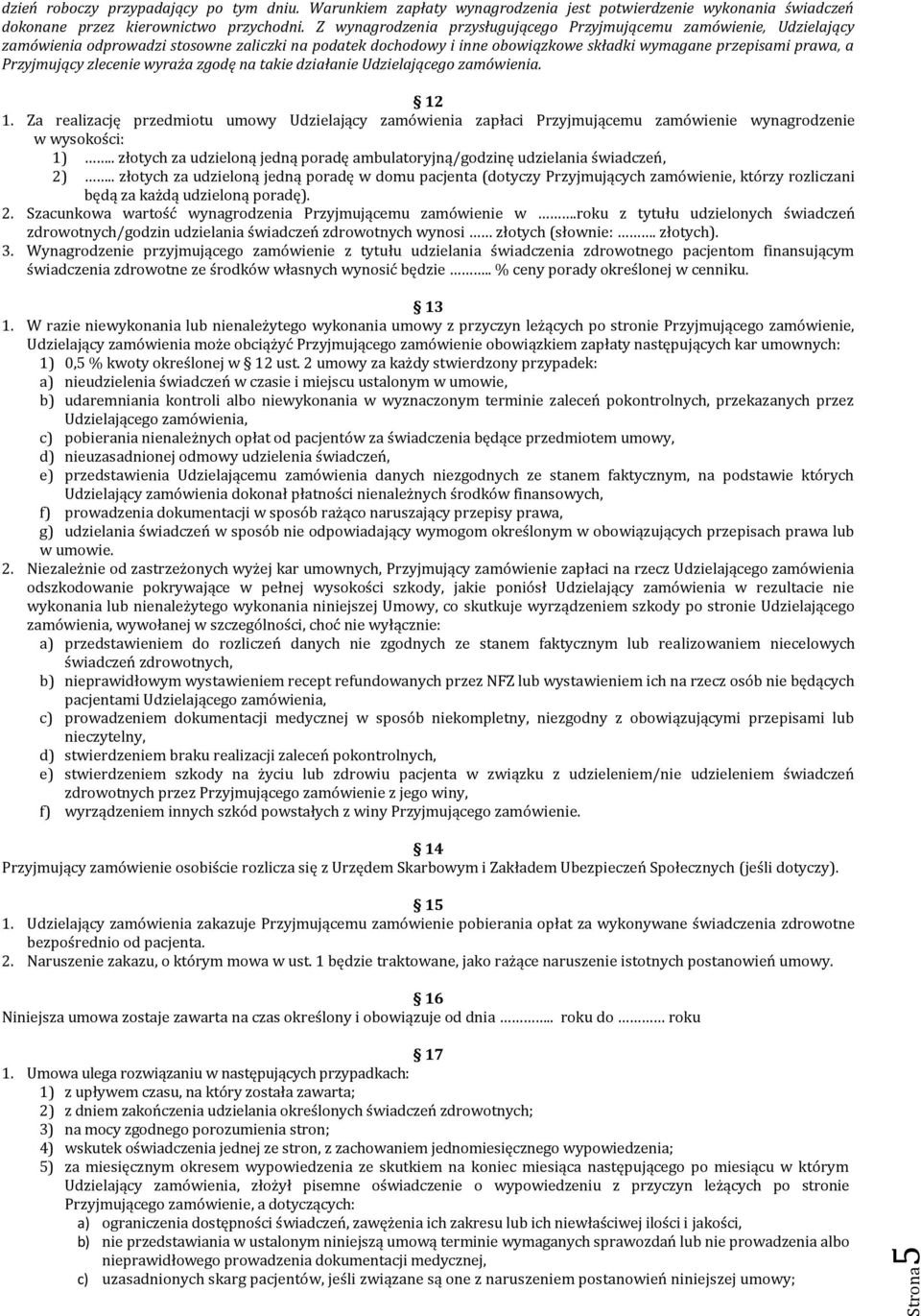 zlecenie wyraża zgodę na takie działanie Udzielającego zamówienia. 12 1. Za realizację przedmiotu umowy Udzielający zamówienia zapłaci Przyjmującemu zamówienie wynagrodzenie w wysokości: 1).