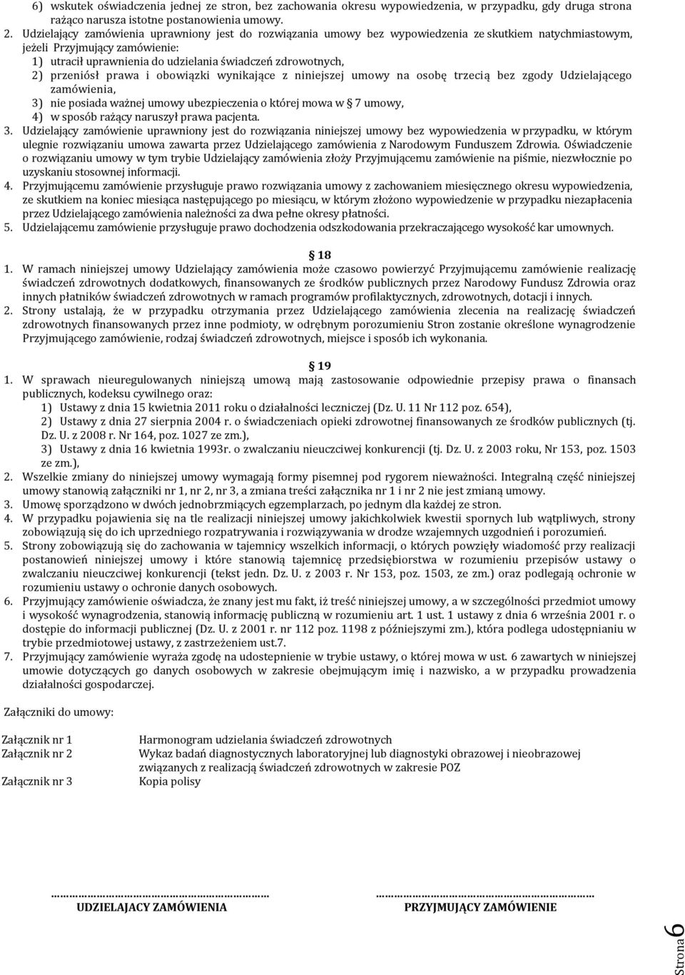 2) przeniósł prawa i obowiązki wynikające z niniejszej umowy na osobę trzecią bez zgody Udzielającego zamówienia, 3) nie posiada ważnej umowy ubezpieczenia o której mowa w 7 umowy, 4) w sposób rażący