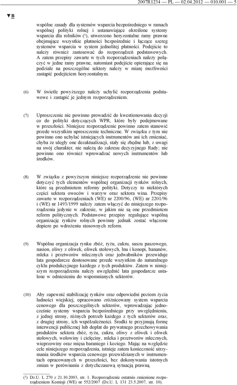 obejmujące wszystkie płatności bezpośrednie i łączące szereg systemów wsparcia w system jednolitej płatności. Podejście to należy również zastosować do rozporządzeń podstawowych.