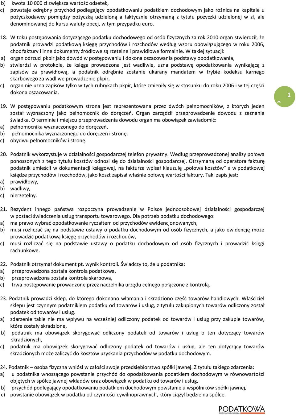 W toku postępowania dotyczącego podatku dochodowego od osób fizycznych za rok 2010 organ stwierdził, że podatnik prowadzi podatkową księgę przychodów i rozchodów według wzoru obowiązującego w roku