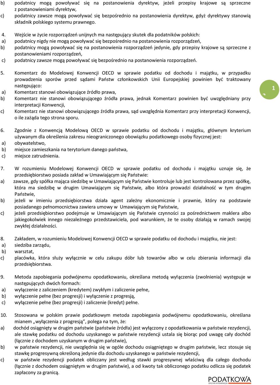Wejście w życie rozporządzeo unijnych ma następujący skutek dla podatników polskich: a) podatnicy nigdy nie mogą powoływad się bezpośrednio na postanowienia rozporządzeo, b) podatnicy mogą powoływad