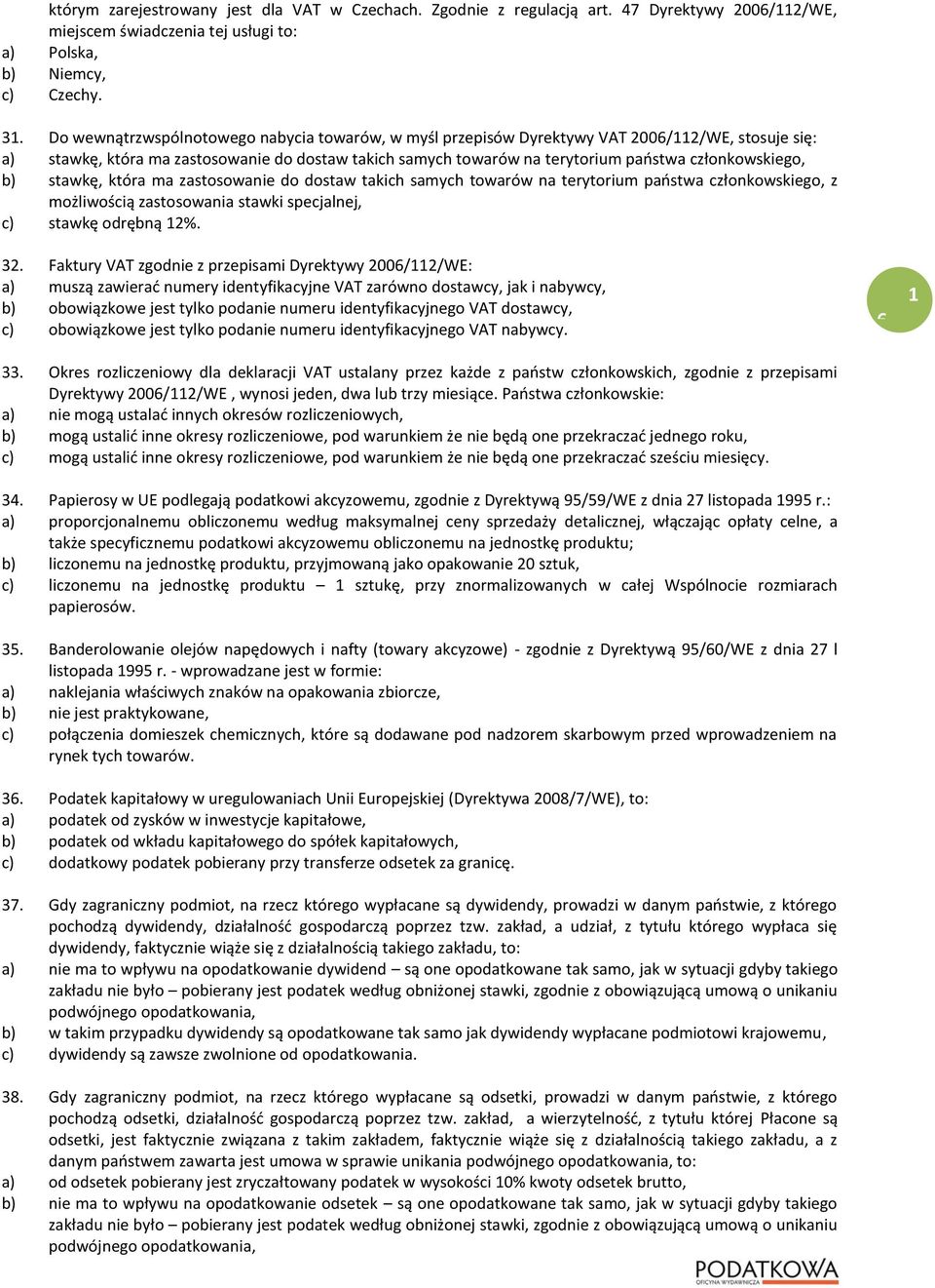 członkowskiego, b) stawkę, która ma zastosowanie do dostaw takich samych towarów na terytorium paostwa członkowskiego, z możliwością zastosowania stawki specjalnej, c) stawkę odrębną 12%. 32.