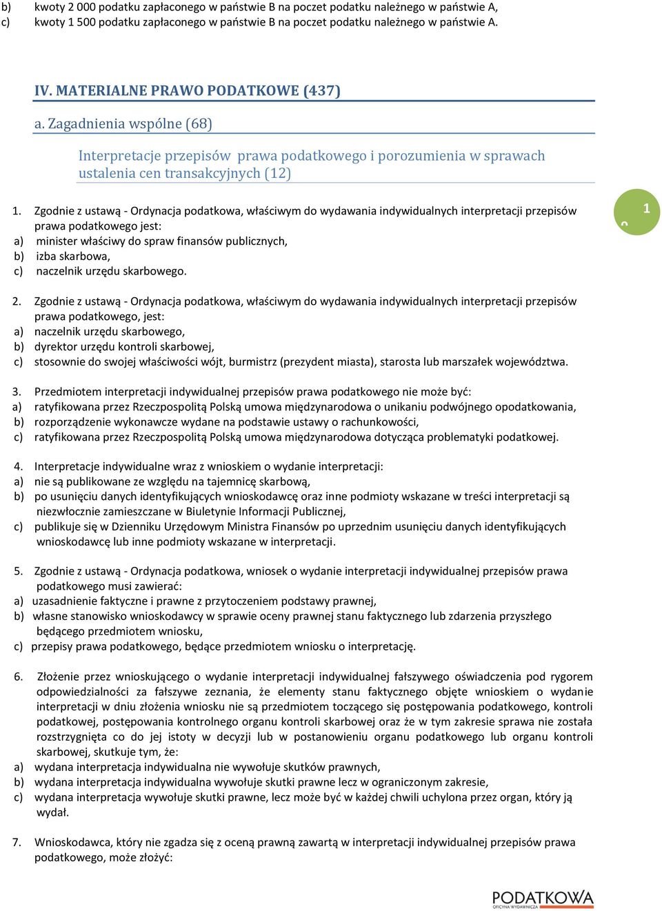 Zgodnie z ustawą - Ordynacja podatkowa, właściwym do wydawania indywidualnych interpretacji przepisów prawa podatkowego jest: a) minister właściwy do spraw finansów publicznych, b) izba skarbowa, c)