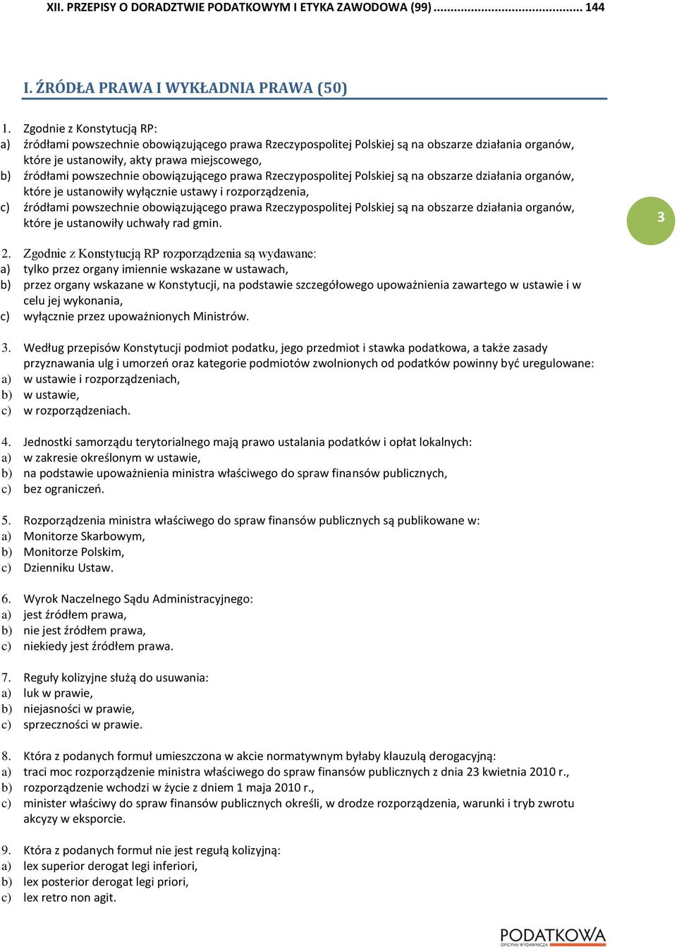 obowiązującego prawa Rzeczypospolitej Polskiej są na obszarze działania organów, które je ustanowiły wyłącznie ustawy i rozporządzenia, c) źródłami powszechnie obowiązującego prawa Rzeczypospolitej