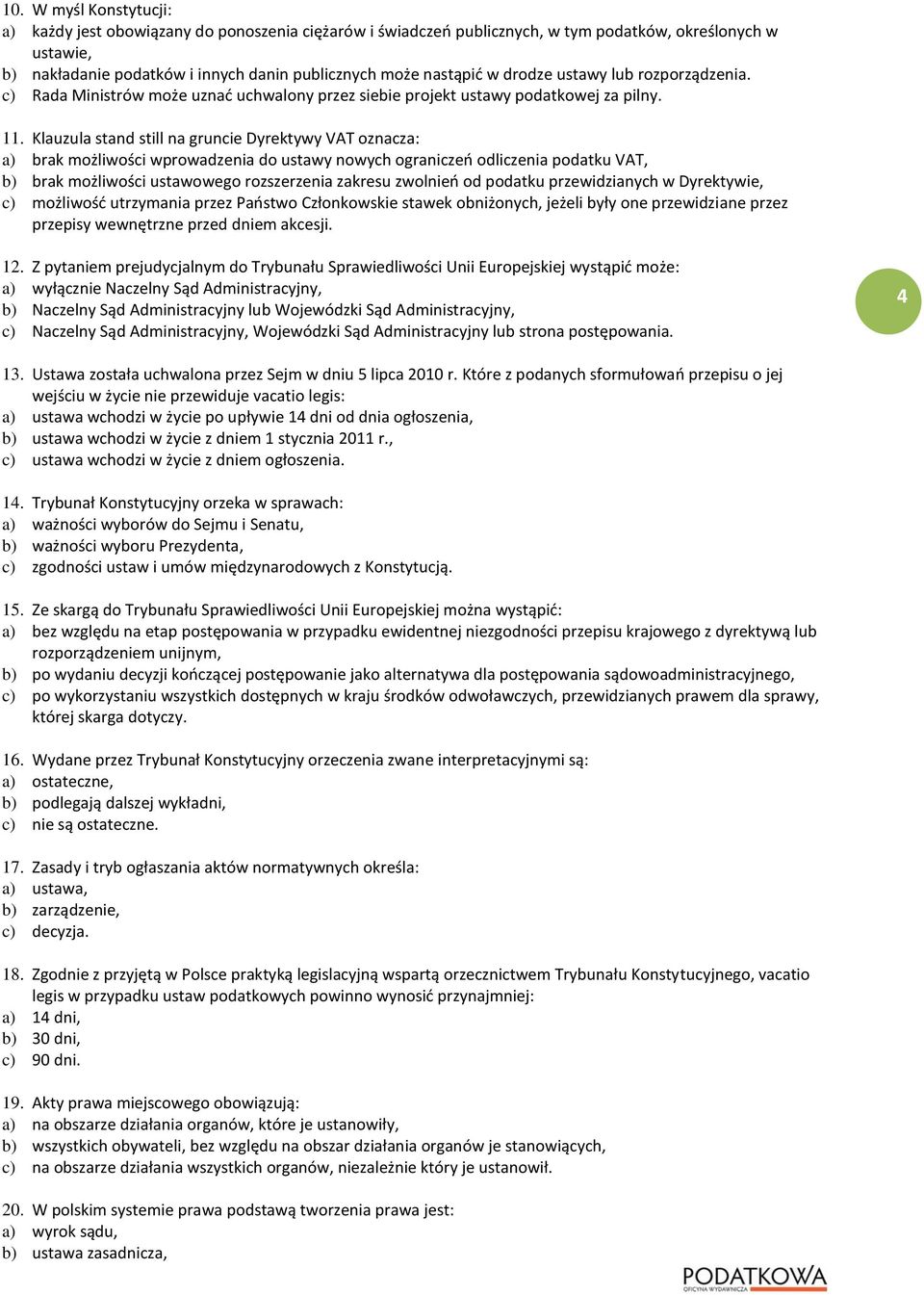 Klauzula stand still na gruncie Dyrektywy VAT oznacza: a) brak możliwości wprowadzenia do ustawy nowych ograniczeo odliczenia podatku VAT, b) brak możliwości ustawowego rozszerzenia zakresu zwolnieo