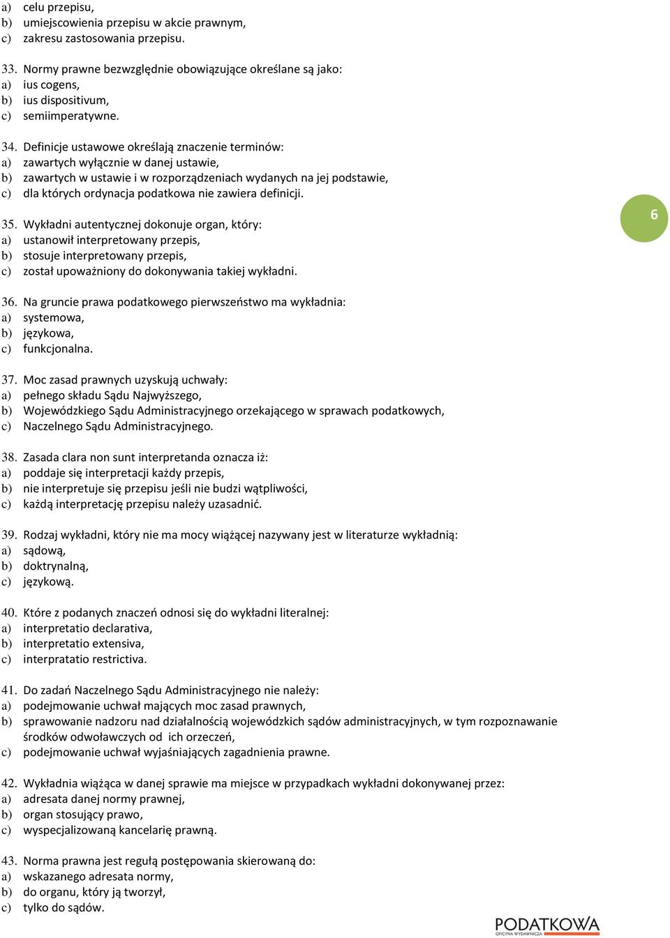 Definicje ustawowe określają znaczenie terminów: a) zawartych wyłącznie w danej ustawie, b) zawartych w ustawie i w rozporządzeniach wydanych na jej podstawie, c) dla których ordynacja podatkowa nie