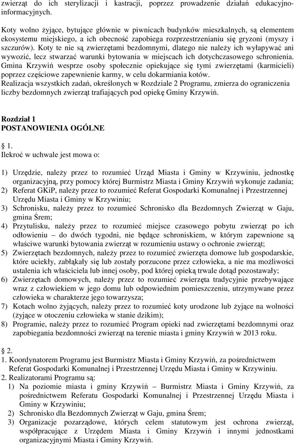 Koty te nie są zwierzętami bezdomnymi, dlatego nie należy ich wyłapywać ani wywozić, lecz stwarzać warunki bytowania w miejscach ich dotychczasowego schronienia.