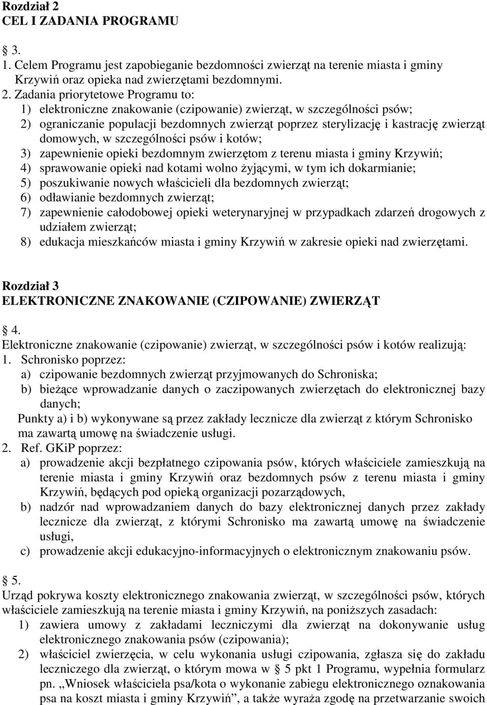 Zadania priorytetowe Programu to: 1) elektroniczne znakowanie (czipowanie) zwierząt, w szczególności psów; 2) ograniczanie populacji bezdomnych zwierząt poprzez sterylizację i kastrację zwierząt