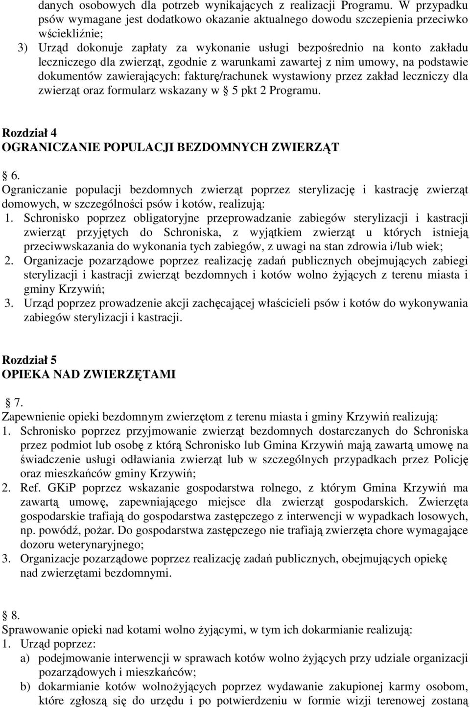 zwierząt, zgodnie z warunkami zawartej z nim umowy, na podstawie dokumentów zawierających: fakturę/rachunek wystawiony przez zakład leczniczy dla zwierząt oraz formularz wskazany w 5 pkt 2 Programu.